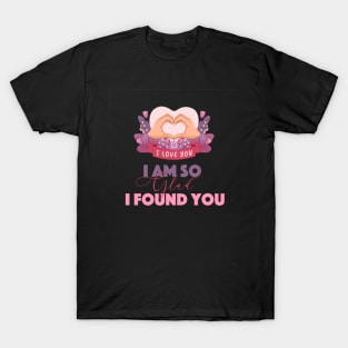 I am so glad I found you T-Shirt